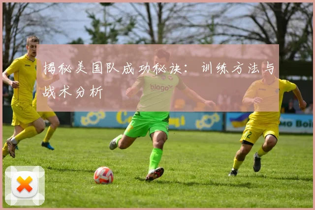 揭秘美国队成功秘诀:训练方法与战术分析