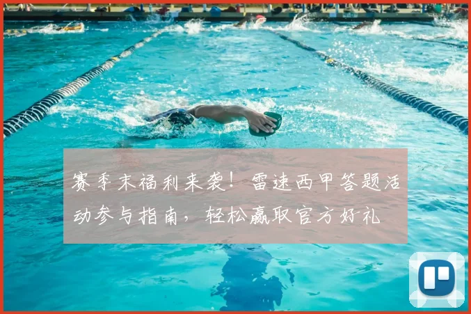 赛季末福利来袭!雷速西甲答题活动参与指南,轻松赢取官方好礼