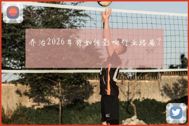 乔治2026年将如何影响行业格局？